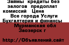 Займы, кредиты без залогов, предоплат, комиссий › Цена ­ 3 000 000 - Все города Услуги » Бухгалтерия и финансы   . Мурманская обл.,Заозерск г.